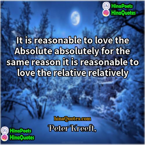 Peter Kreeft Quotes | It is reasonable to love the Absolute